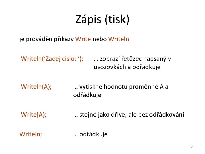 Zápis (tisk) je prováděn příkazy Write nebo Writeln(‘Zadej cislo: ‘); … zobrazí řetězec napsaný