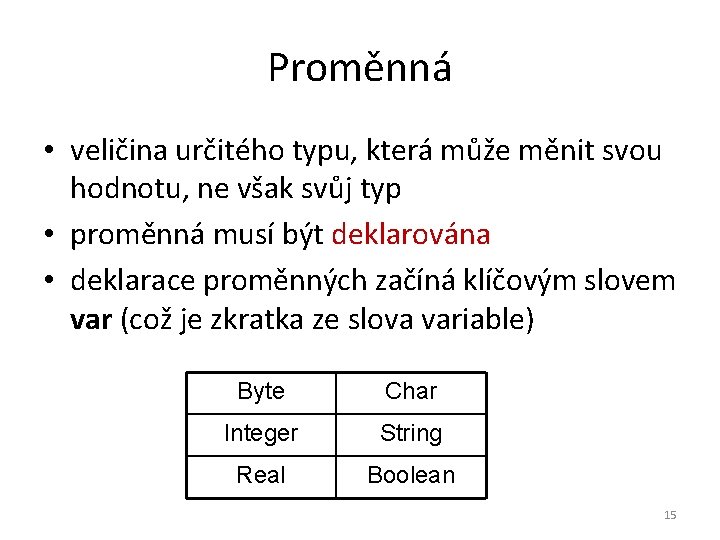 Proměnná • veličina určitého typu, která může měnit svou hodnotu, ne však svůj typ