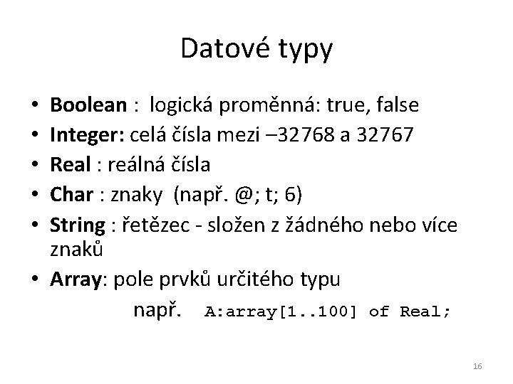 Datové typy Boolean : logická proměnná: true, false Integer: celá čísla mezi – 32768