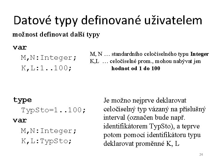 Datové typy definované uživatelem možnost definovat další typy var M, N: Integer; K, L: