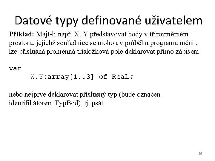 Datové typy definované uživatelem Příklad: Mají-li např. X, Y představovat body v třírozměrném prostoru,