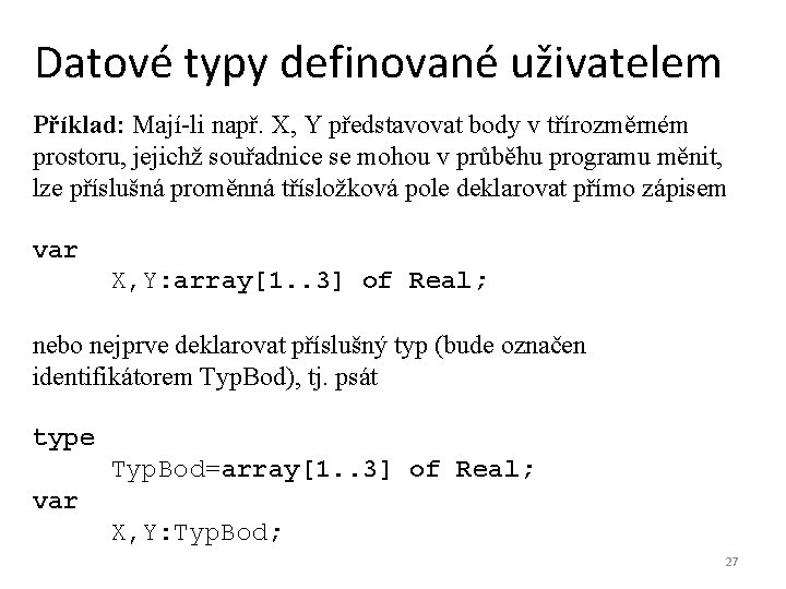 Datové typy definované uživatelem Příklad: Mají-li např. X, Y představovat body v třírozměrném prostoru,