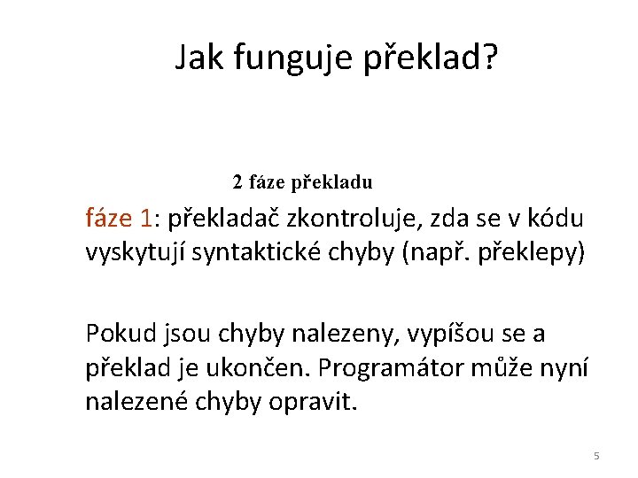 Jak funguje překlad? 2 fáze překladu fáze 1: překladač zkontroluje, zda se v kódu