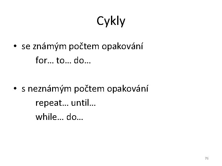 Cykly • se známým počtem opakování for… to… do… • s neznámým počtem opakování