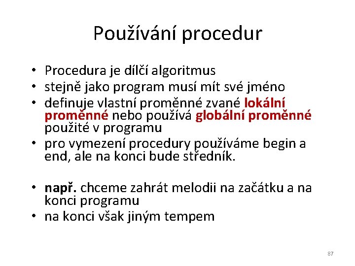 Používání procedur • Procedura je dílčí algoritmus • stejně jako program musí mít své