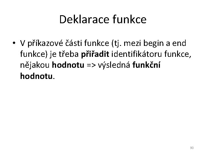 Deklarace funkce • V příkazové části funkce (tj. mezi begin a end funkce) je