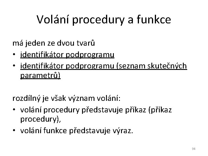 Volání procedury a funkce má jeden ze dvou tvarů • identifikátor podprogramu (seznam skutečných