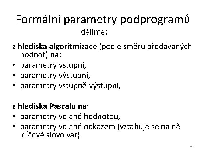 Formální parametry podprogramů dělíme: z hlediska algoritmizace (podle směru předávaných hodnot) na: • parametry