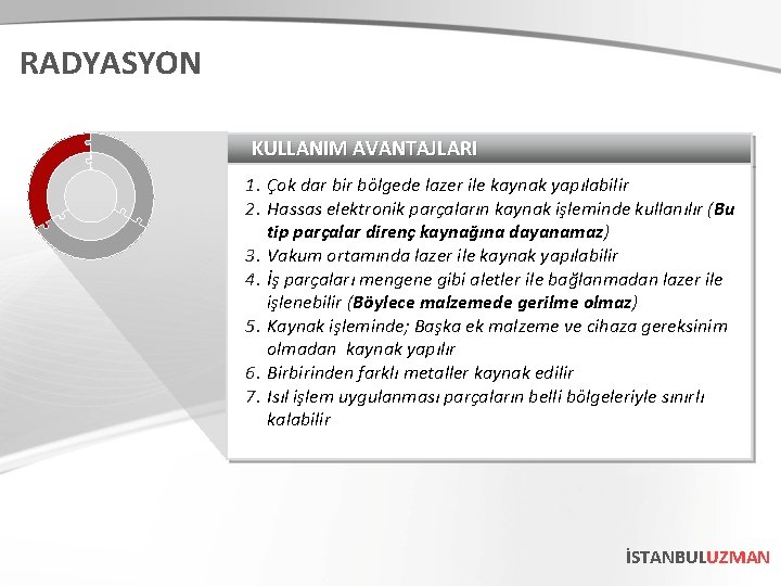 RADYASYON KULLANIM AVANTAJLARI 1. Çok dar bir bölgede lazer ile kaynak yapılabilir 2. Hassas RADYASYON KULLANIM AVANTAJLARI 1. Çok dar bir bölgede lazer ile kaynak yapılabilir 2. Hassas