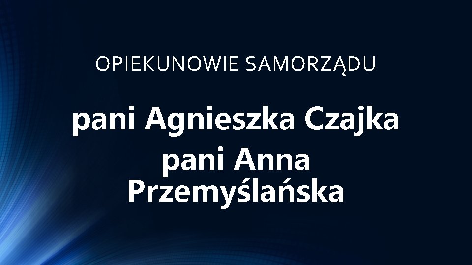 OPIEKUNOWIE SAMORZĄDU pani Agnieszka Czajka pani Anna Przemyślańska 