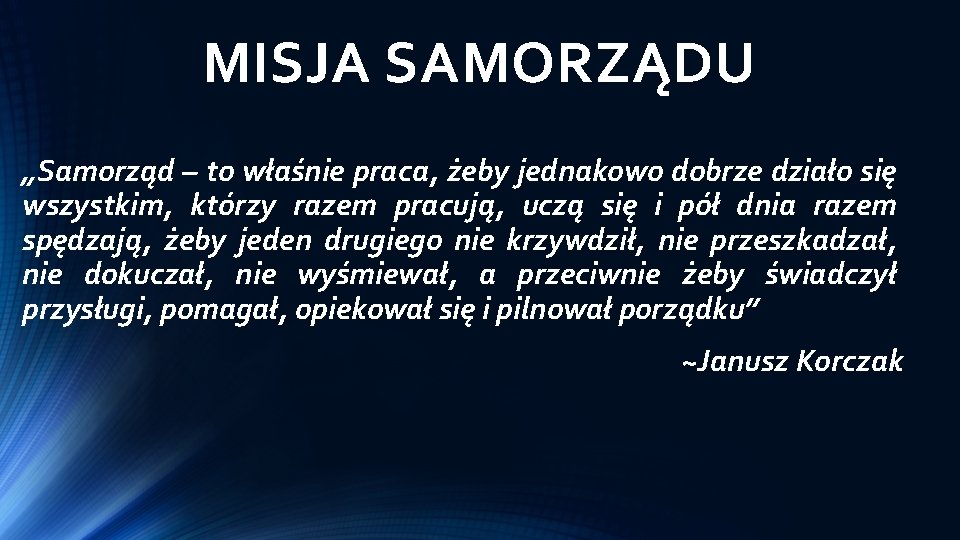 MISJA SAMORZĄDU „Samorząd – to właśnie praca, żeby jednakowo dobrze działo się wszystkim, którzy