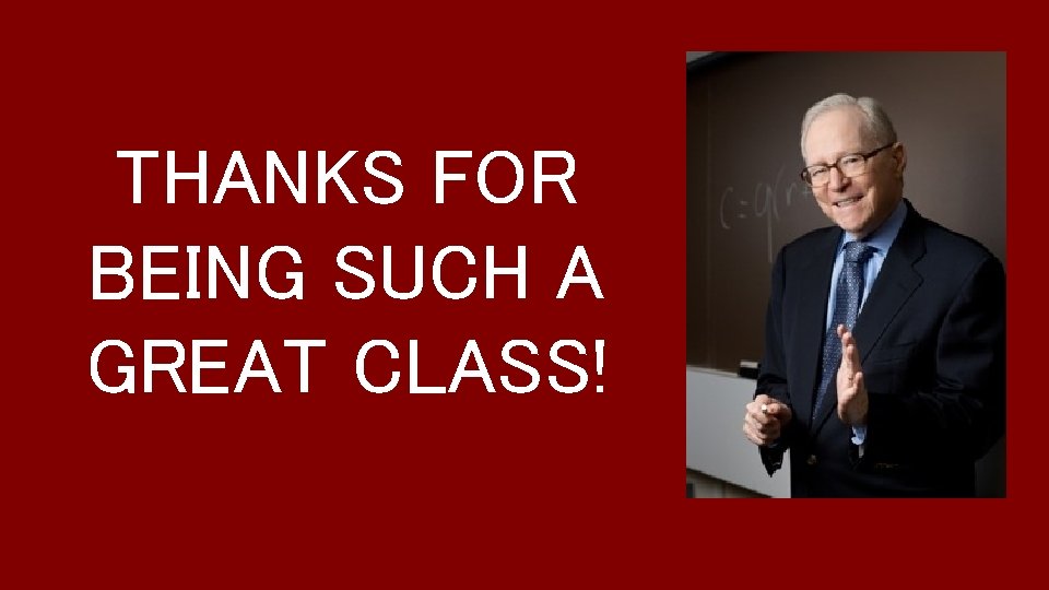 THANKS FOR BEING SUCH A GREAT CLASS! 