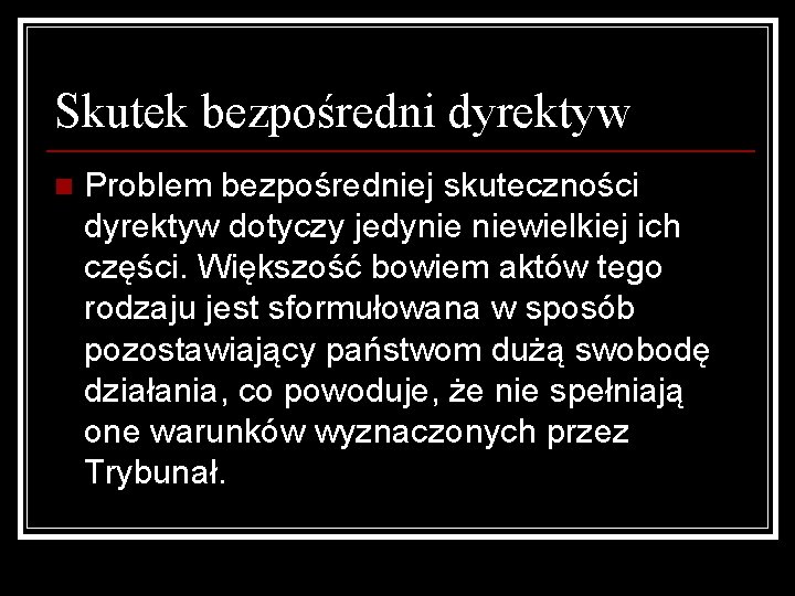 Skutek bezpośredni dyrektyw n Problem bezpośredniej skuteczności dyrektyw dotyczy jedynie niewielkiej ich części. Większość