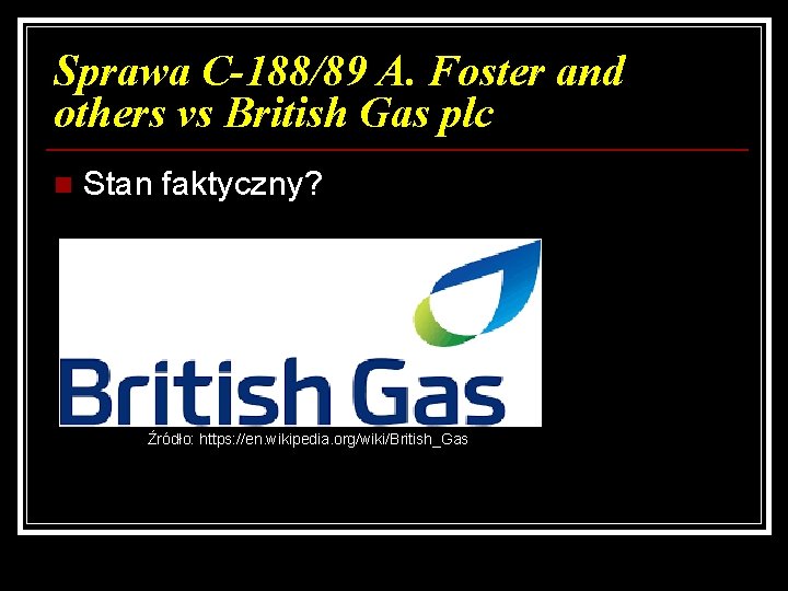 Sprawa C-188/89 A. Foster and others vs British Gas plc n Stan faktyczny? Źródło: