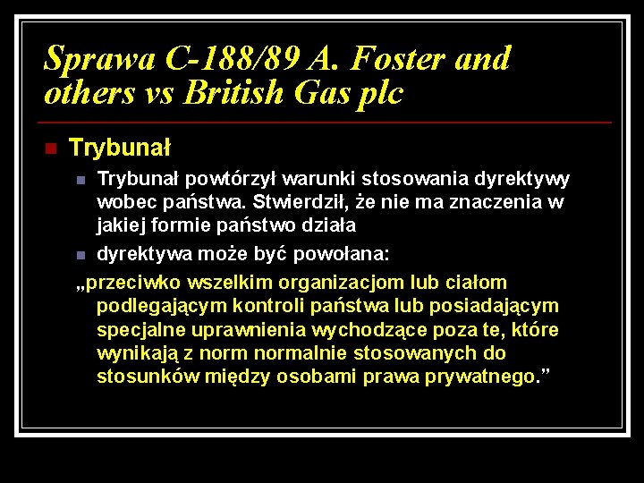 Sprawa C-188/89 A. Foster and others vs British Gas plc n Trybunał powtórzył warunki