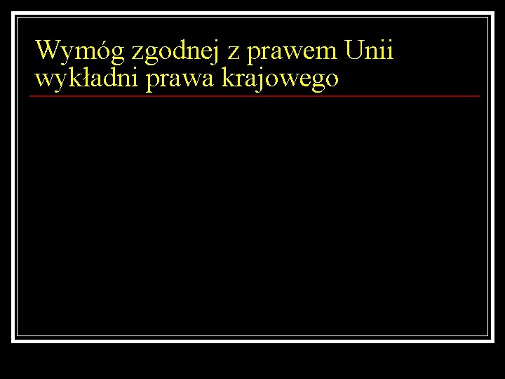 Wymóg zgodnej z prawem Unii wykładni prawa krajowego 