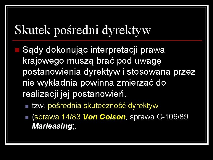 Skutek pośredni dyrektyw n Sądy dokonując interpretacji prawa krajowego muszą brać pod uwagę postanowienia