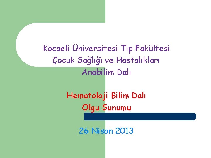 Kocaeli Üniversitesi Tıp Fakültesi Çocuk Sağlığı ve Hastalıkları Anabilim Dalı Hematoloji Bilim Dalı Olgu