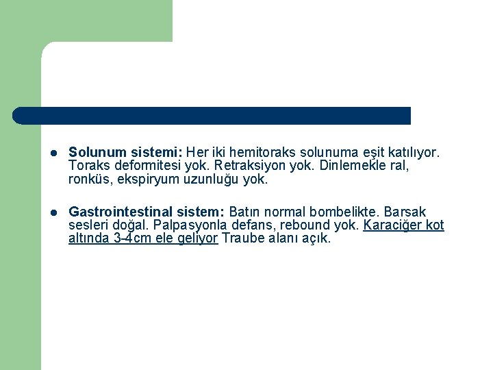 l Solunum sistemi: Her iki hemitoraks solunuma eşit katılıyor. Toraks deformitesi yok. Retraksiyon yok. l Solunum sistemi: Her iki hemitoraks solunuma eşit katılıyor. Toraks deformitesi yok. Retraksiyon yok.
