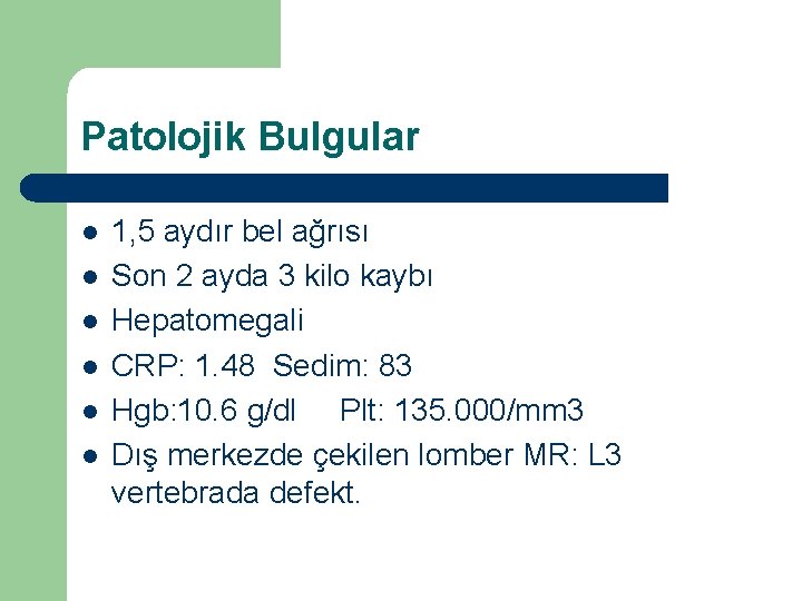 Patolojik Bulgular l l l 1, 5 aydır bel ağrısı Son 2 ayda 3