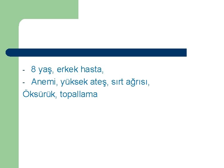 Vaka 6 8 yaş, erkek hasta, - Anemi, yüksek ateş, sırt ağrısı, Öksürük, topallama