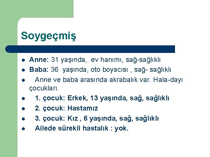 Soygeçmiş l l l l Anne: 31 yaşında, ev hanımı, sağ-sağlıklı Baba: 36 yaşında,