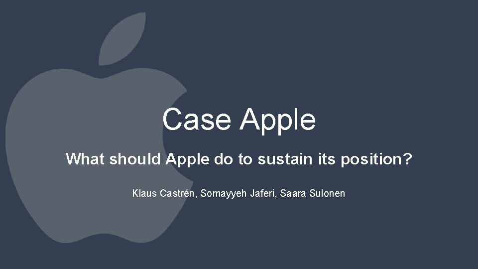 Case Apple What should Apple do to sustain its position? Klaus Castrén, Somayyeh Jaferi,