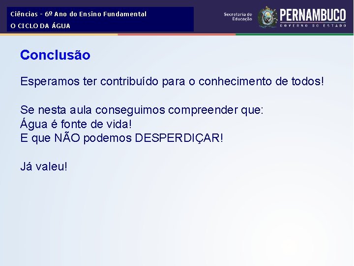 Ciências - 6º Ano do Ensino Fundamental O CICLO DA ÁGUA Conclusão Esperamos ter