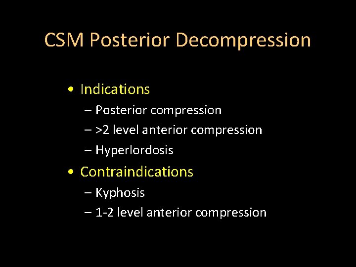 CSM Posterior Decompression • Indications – Posterior compression – >2 level anterior compression –