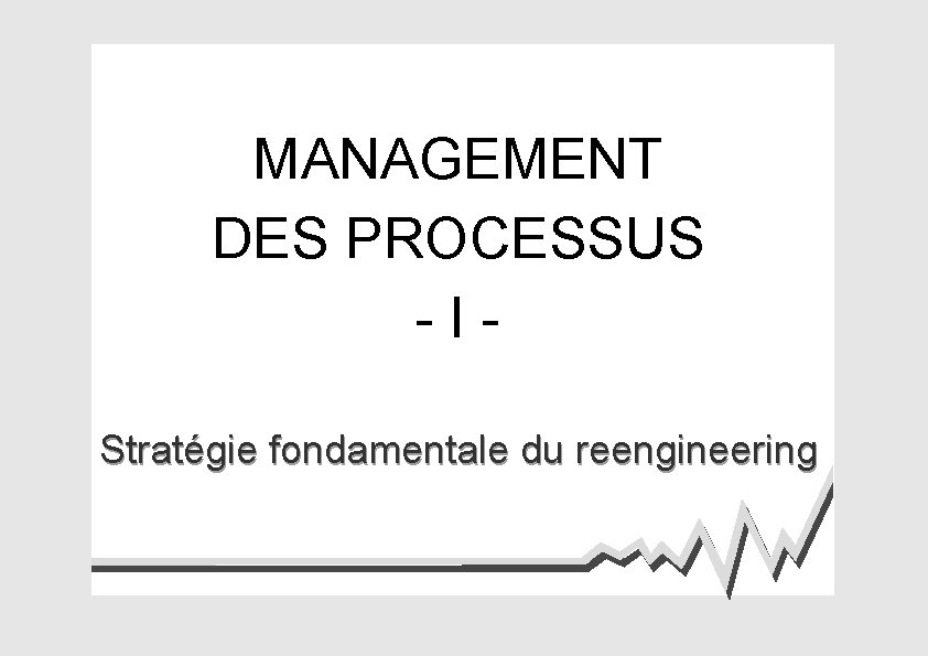 MANAGEMENT DES PROCESSUS -IStratégie fondamentale du reengineering 
