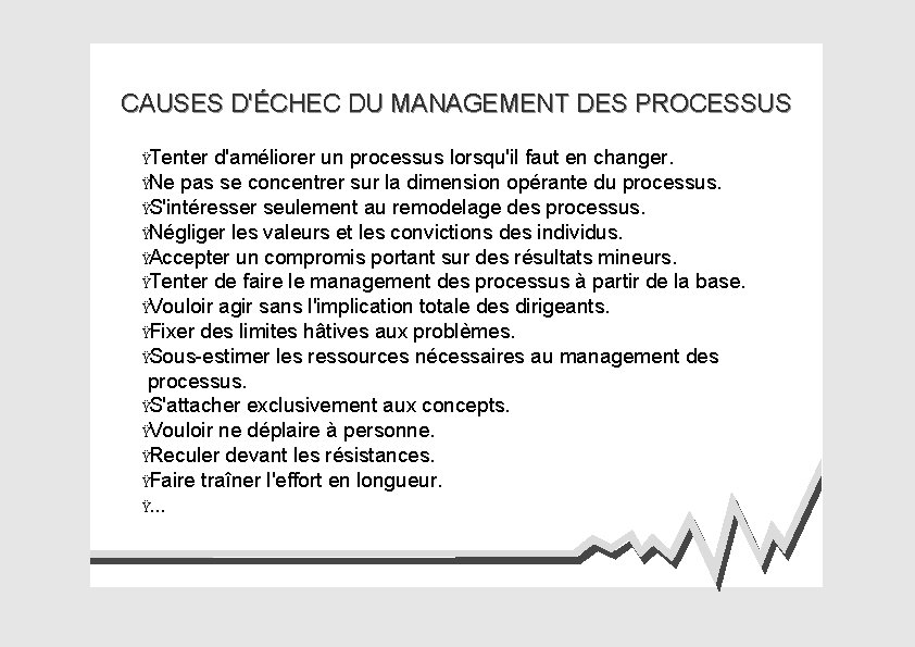 CAUSES D'ÉCHEC DU MANAGEMENT DES PROCESSUS ŸTenter d'améliorer un processus lorsqu'il faut en changer.