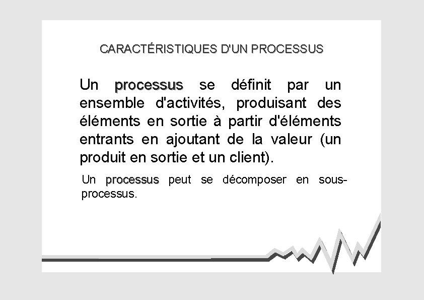 CARACTÉRISTIQUES D'UN PROCESSUS Un processus se définit par un ensemble d'activités, produisant des éléments