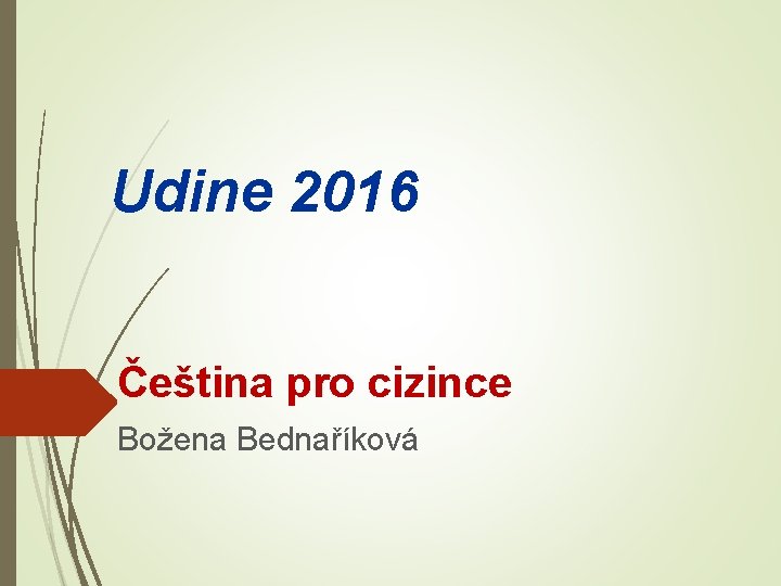 Udine 2016 Čeština pro cizince Božena Bednaříková 