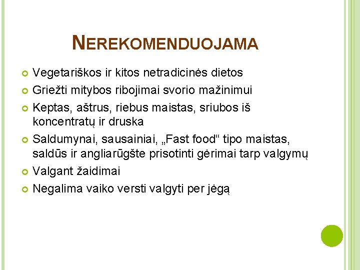 NEREKOMENDUOJAMA Vegetariškos ir kitos netradicinės dietos Griežti mitybos ribojimai svorio mažinimui Keptas, aštrus, riebus