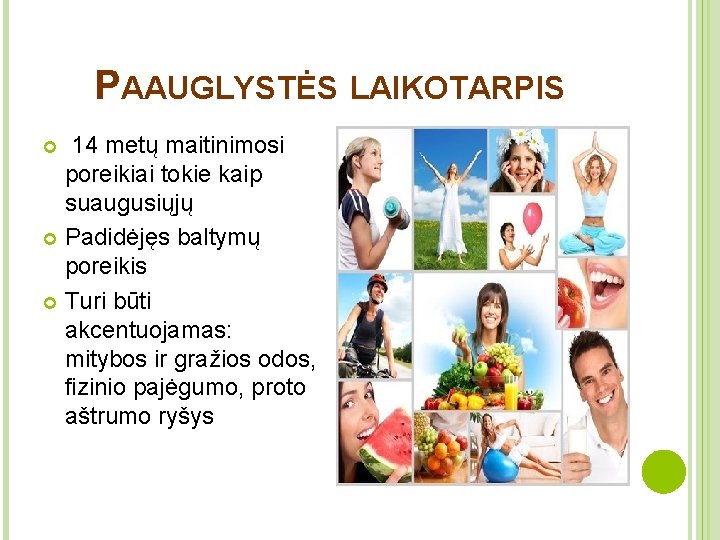 PAAUGLYSTĖS LAIKOTARPIS 14 metų maitinimosi poreikiai tokie kaip suaugusiųjų Padidėjęs baltymų poreikis Turi būti