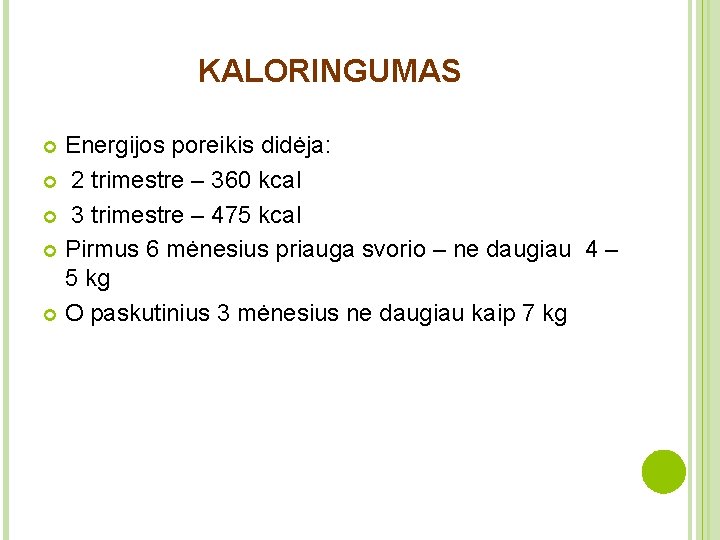 KALORINGUMAS Energijos poreikis didėja: 2 trimestre – 360 kcal 3 trimestre – 475 kcal