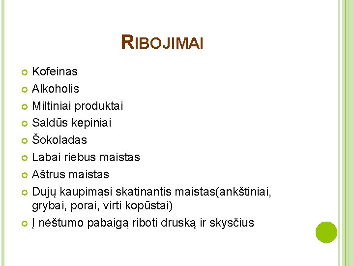 RIBOJIMAI Kofeinas Alkoholis Miltiniai produktai Saldūs kepiniai Šokoladas Labai riebus maistas Aštrus maistas Dujų