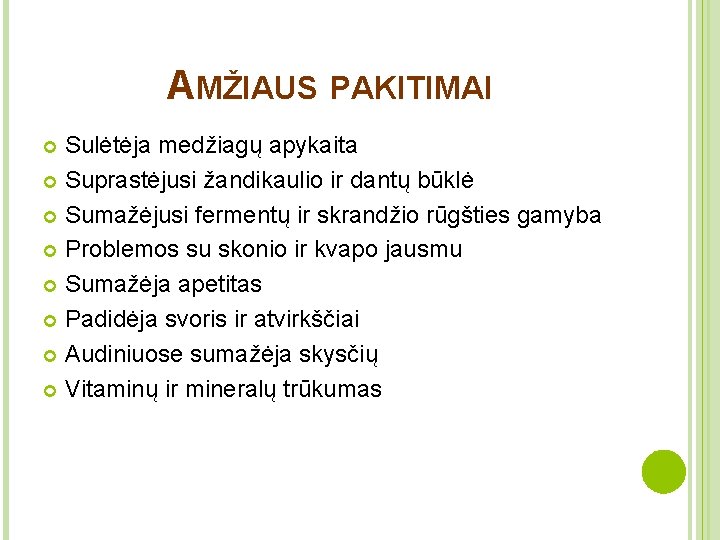 AMŽIAUS PAKITIMAI Sulėtėja medžiagų apykaita Suprastėjusi žandikaulio ir dantų būklė Sumažėjusi fermentų ir skrandžio