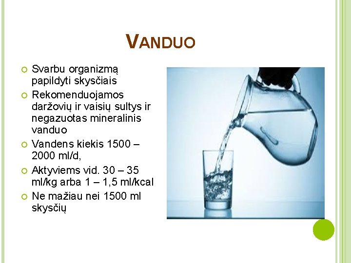 VANDUO Svarbu organizmą papildyti skysčiais Rekomenduojamos daržovių ir vaisių sultys ir negazuotas mineralinis vanduo