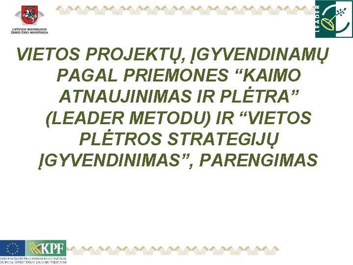 VIETOS PROJEKTŲ, ĮGYVENDINAMŲ PAGAL PRIEMONES “KAIMO ATNAUJINIMAS IR PLĖTRA” (LEADER METODU) IR “VIETOS PLĖTROS