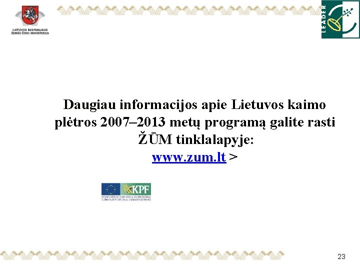 Daugiau informacijos apie Lietuvos kaimo plėtros 2007– 2013 metų programą galite rasti ŽŪM tinklalapyje: