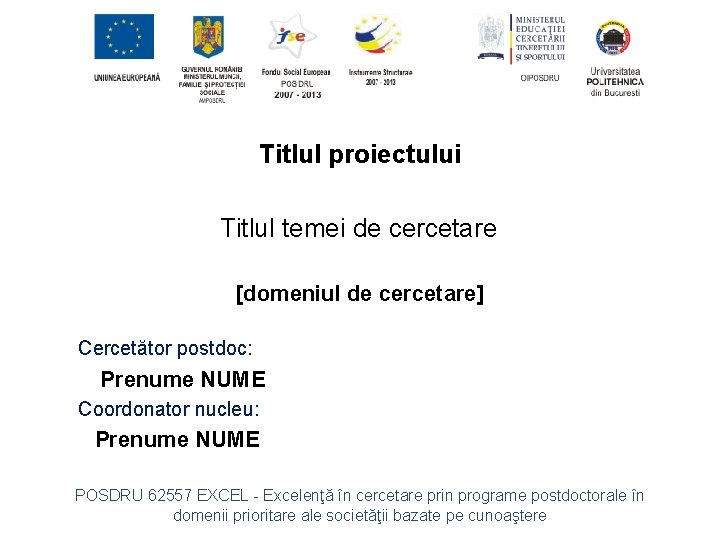 Titlul proiectului Titlul temei de cercetare [domeniul de cercetare] Cercetător postdoc: Prenume NUME Coordonator