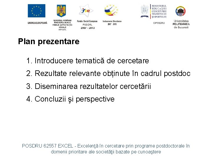 Plan prezentare 1. Introducere tematică de cercetare 2. Rezultate relevante obținute în cadrul postdoc