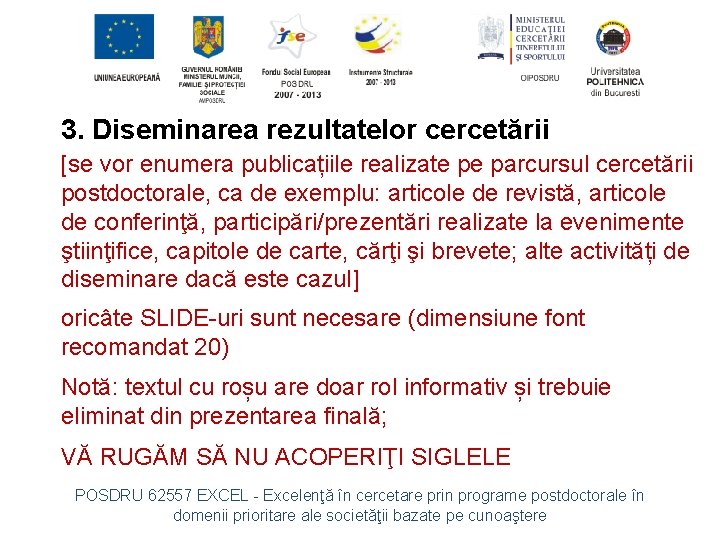 3. Diseminarea rezultatelor cercetării [se vor enumera publicațiile realizate pe parcursul cercetării postdoctorale, ca