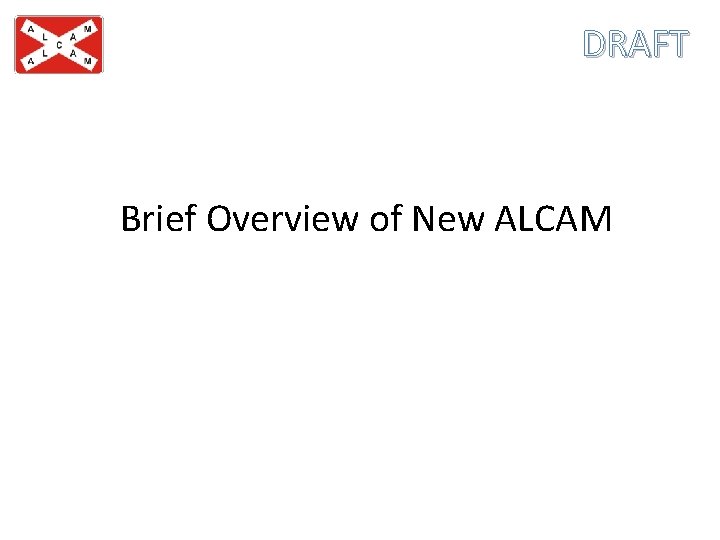 DRAFT Brief Overview of New ALCAM 
