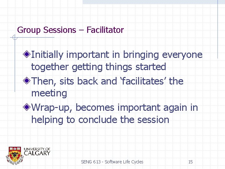 Group Sessions – Facilitator Initially important in bringing everyone together getting things started Then,