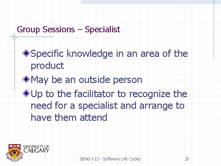 Group Sessions – Specialist Specific knowledge in an area of the product May be
