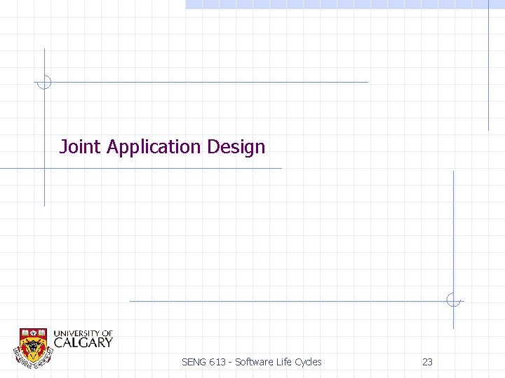 Joint Application Design SENG 613 - Software Life Cycles 23 