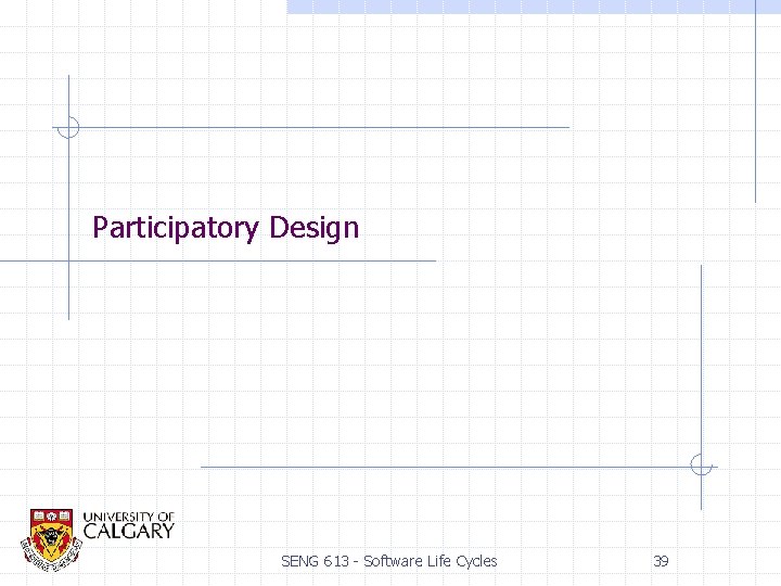 Participatory Design SENG 613 - Software Life Cycles 39 