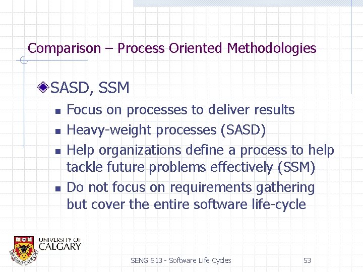 Comparison – Process Oriented Methodologies SASD, SSM n n Focus on processes to deliver